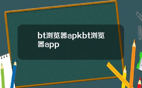bt浏览器apkbt浏览器app