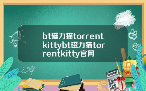 bt磁力猫torrentkittybt磁力猫torrentkitty官网