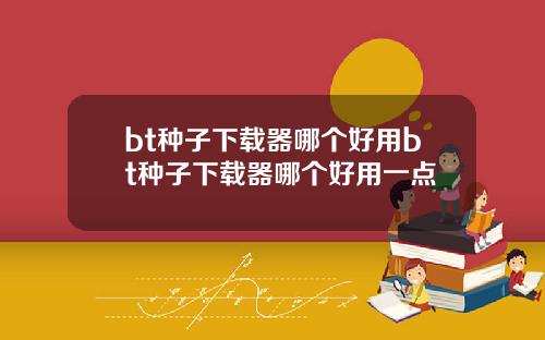 bt种子下载器哪个好用bt种子下载器哪个好用一点