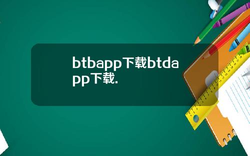 btbapp下载btdapp下载.
