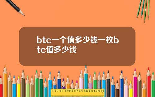 btc一个值多少钱一枚btc值多少钱