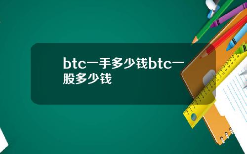 btc一手多少钱btc一股多少钱