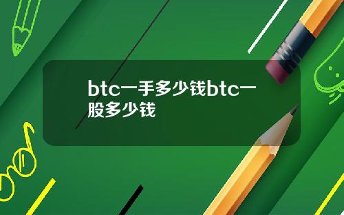 btc一手多少钱btc一股多少钱