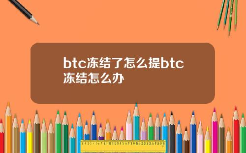 btc冻结了怎么提btc冻结怎么办