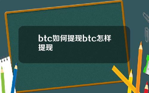 btc如何提现btc怎样提现