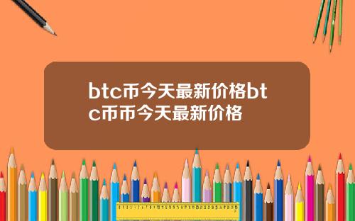 btc币今天最新价格btc币币今天最新价格
