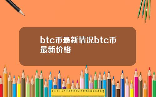 btc币最新情况btc币最新价格