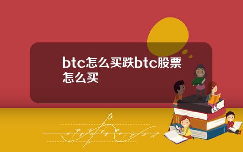 btc怎么买跌btc股票怎么买