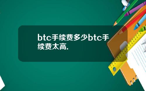 btc手续费多少btc手续费太高.