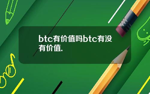 btc有价值吗btc有没有价值.