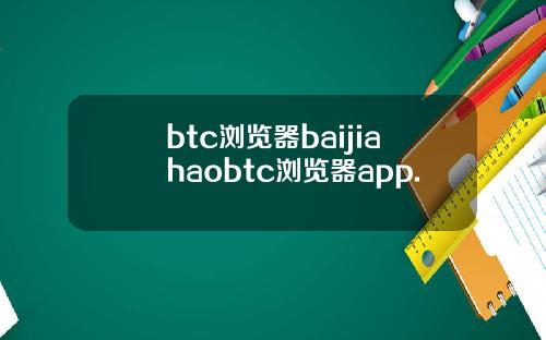 btc浏览器baijiahaobtc浏览器app.