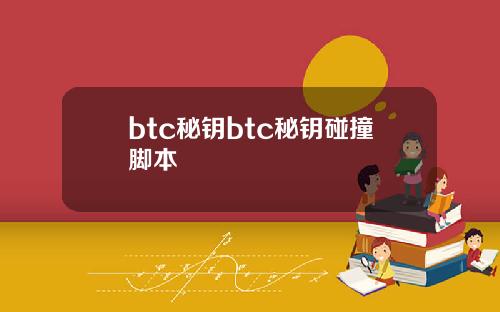 btc秘钥btc秘钥碰撞脚本