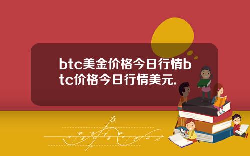 btc美金价格今日行情btc价格今日行情美元.