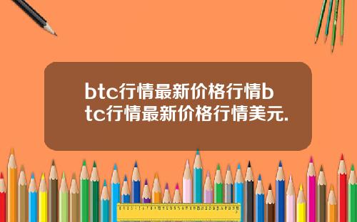 btc行情最新价格行情btc行情最新价格行情美元.
