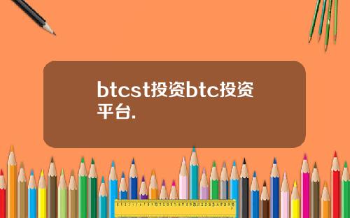 btcst投资btc投资平台.