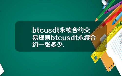 btcusdt永续合约交易规则btcusdt永续合约一张多少.