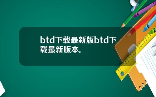 btd下载最新版btd下载最新版本.