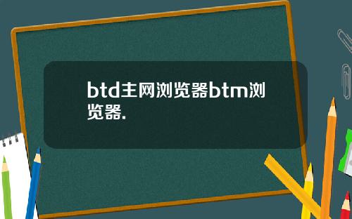 btd主网浏览器btm浏览器.