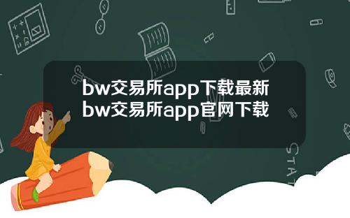 bw交易所app下载最新bw交易所app官网下载