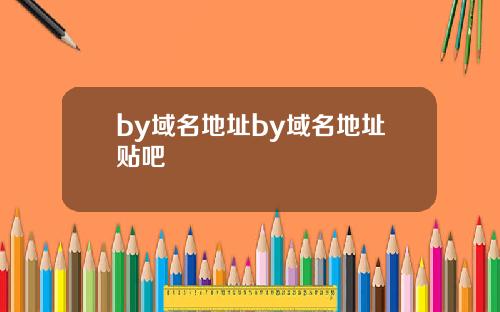 by域名地址by域名地址贴吧