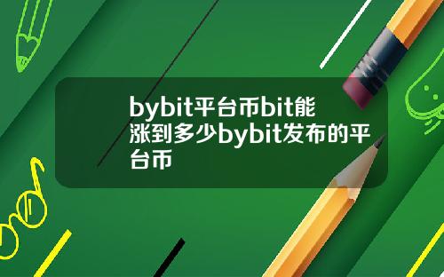 bybit平台币bit能涨到多少bybit发布的平台币