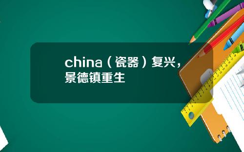china（瓷器）复兴，景德镇重生