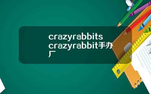 crazyrabbitscrazyrabbit手办厂