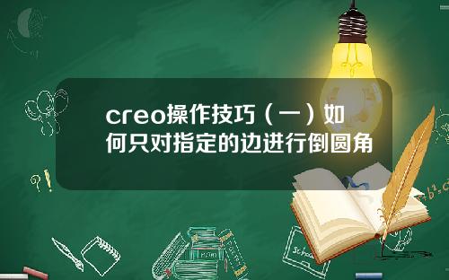 creo操作技巧（一）如何只对指定的边进行倒圆角