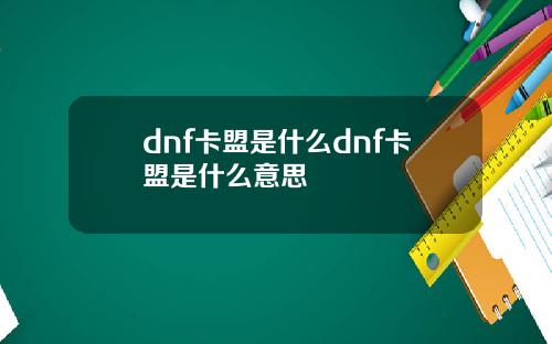 dnf卡盟是什么dnf卡盟是什么意思