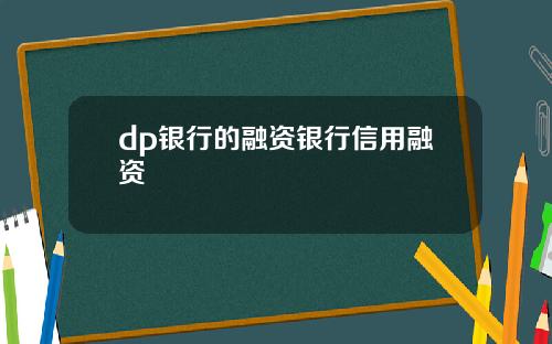 dp银行的融资银行信用融资