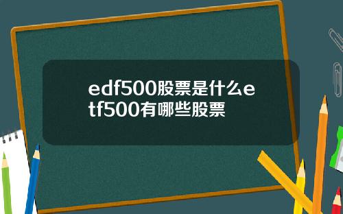 edf500股票是什么etf500有哪些股票