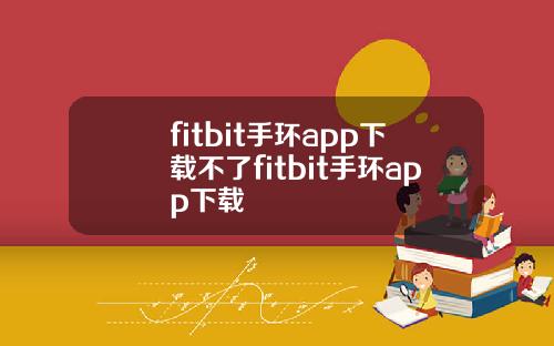 fitbit手环app下载不了fitbit手环app下载