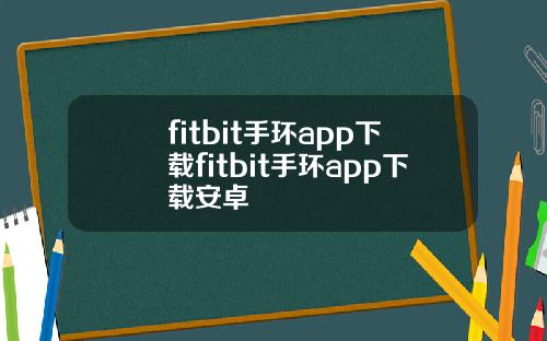 fitbit手环app下载fitbit手环app下载安卓