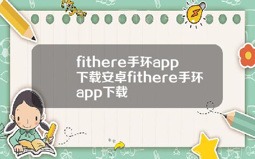 fithere手环app下载安卓fithere手环app下载