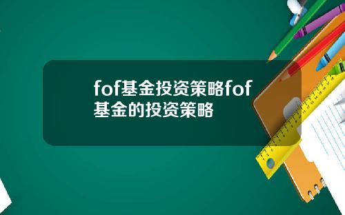 fof基金投资策略fof基金的投资策略
