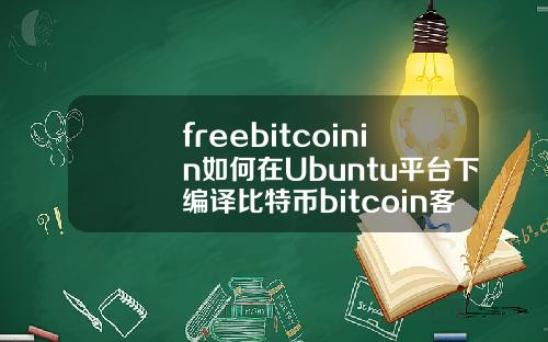 freebitcoinin如何在Ubuntu平台下编译比特币bitcoin客户端