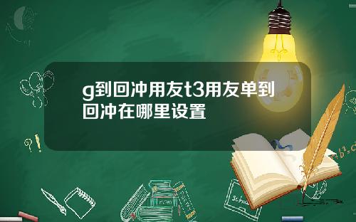 g到回冲用友t3用友单到回冲在哪里设置