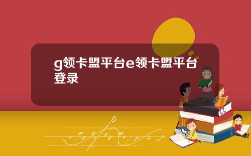 g领卡盟平台e领卡盟平台登录
