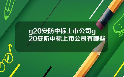 g20安防中标上市公司g20安防中标上市公司有哪些