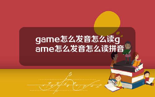 game怎么发音怎么读game怎么发音怎么读拼音