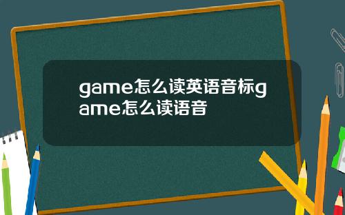 game怎么读英语音标game怎么读语音