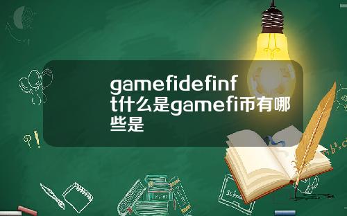 gamefidefinft什么是gamefi币有哪些是