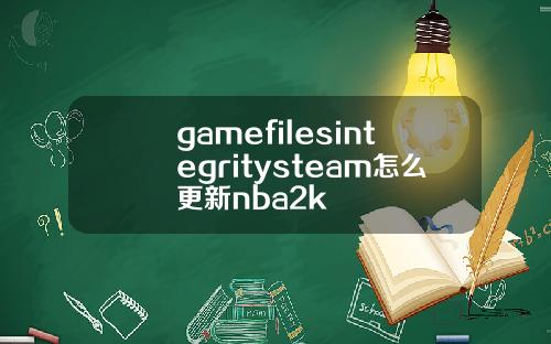 gamefilesintegritysteam怎么更新nba2k