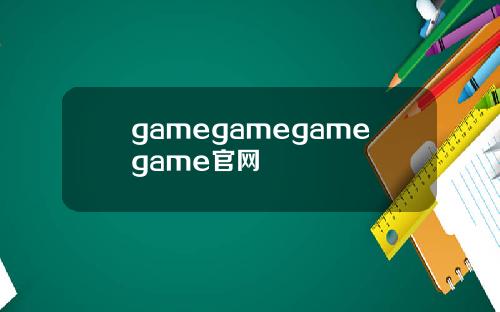 gamegamegamegame官网