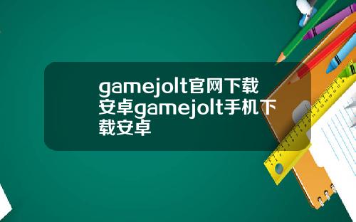gamejolt官网下载安卓gamejolt手机下载安卓