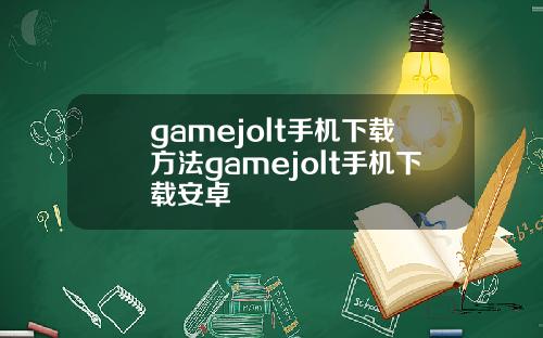 gamejolt手机下载方法gamejolt手机下载安卓