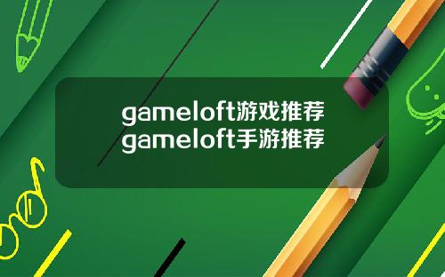 gameloft游戏推荐gameloft手游推荐