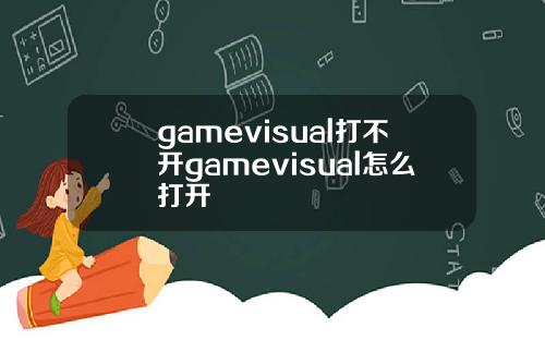 gamevisual打不开gamevisual怎么打开