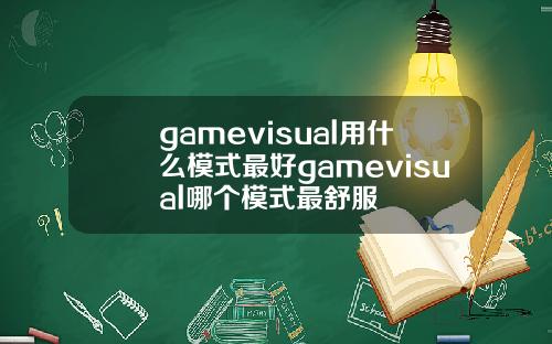 gamevisual用什么模式最好gamevisual哪个模式最舒服