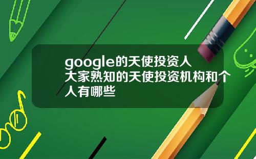 google的天使投资人大家熟知的天使投资机构和个人有哪些